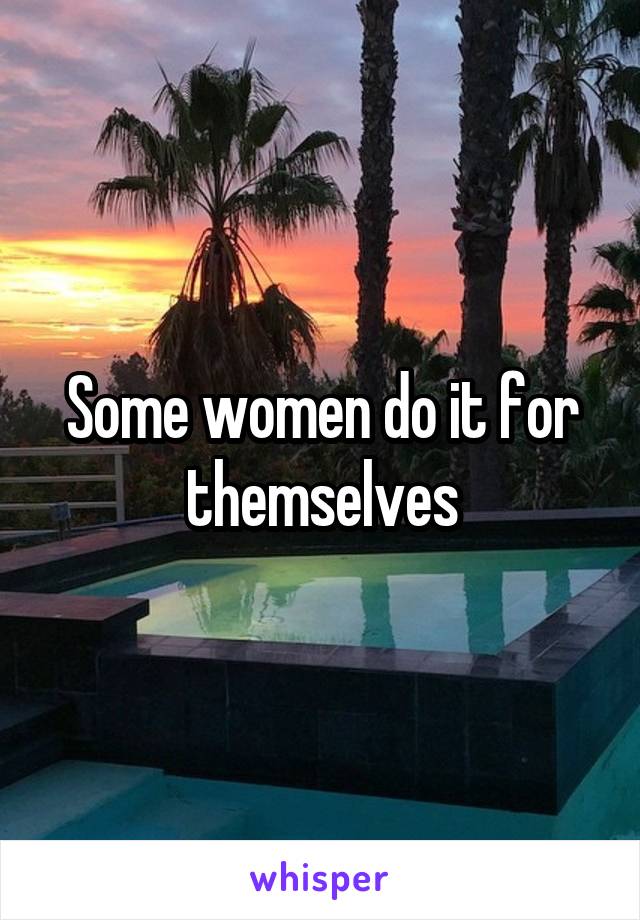 Some women do it for themselves