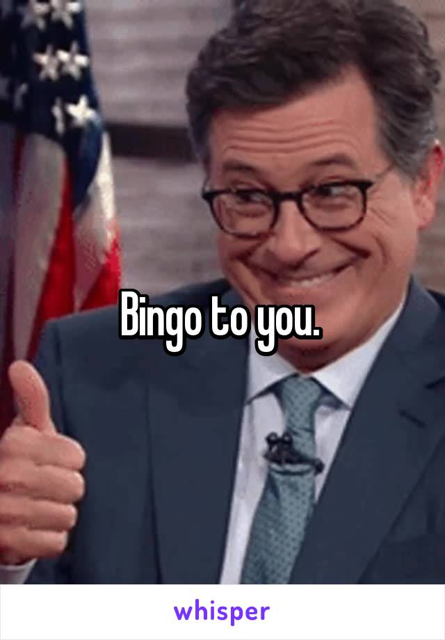Bingo to you. 