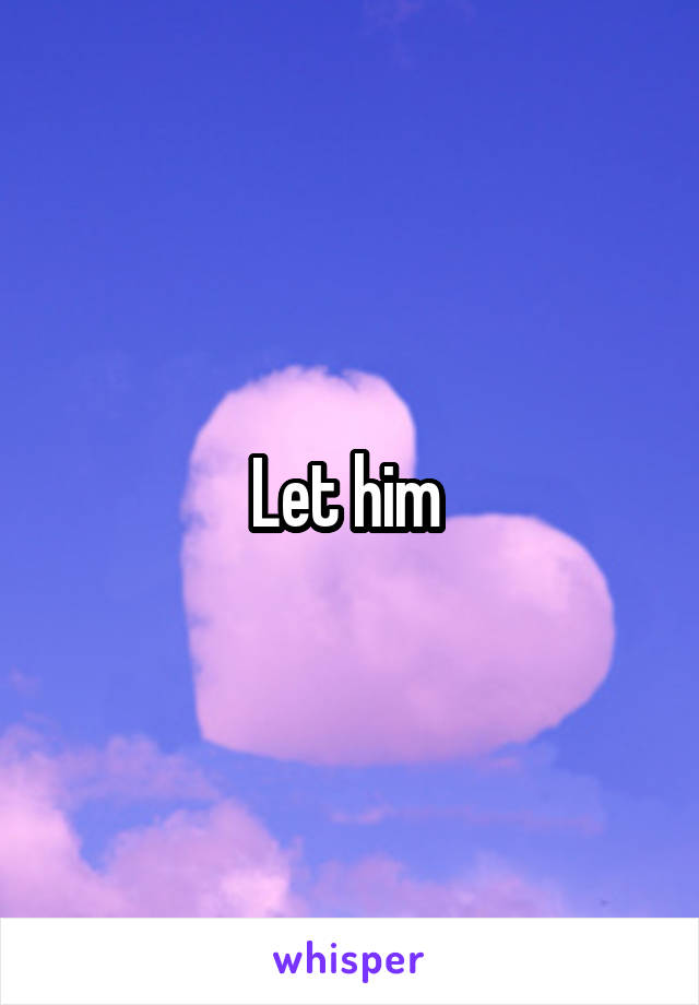 Let him 