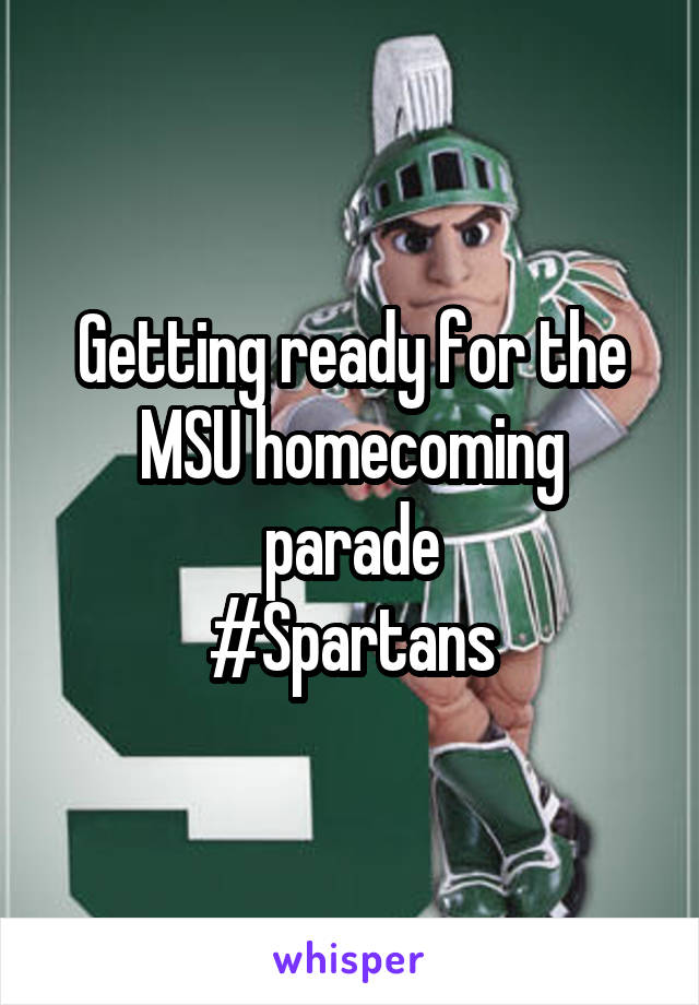 Getting ready for the MSU homecoming parade
#Spartans