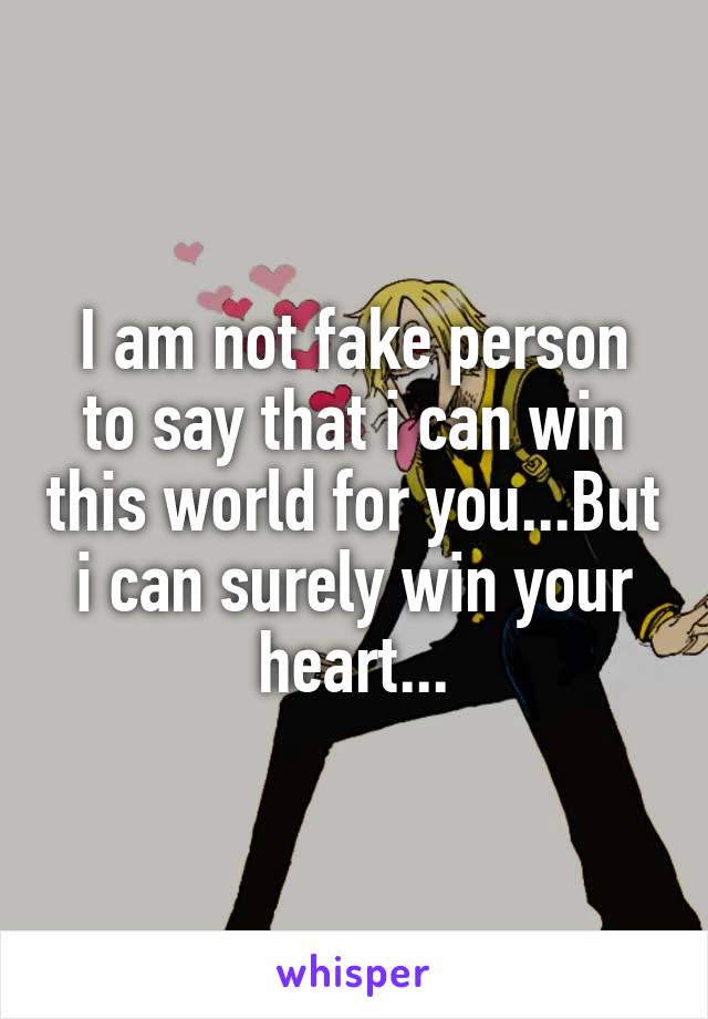 I am not fake person to say that i can win this world for you...But i can surely win your heart...