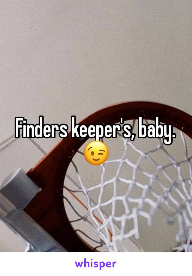 Finders keeper's, baby. 😉