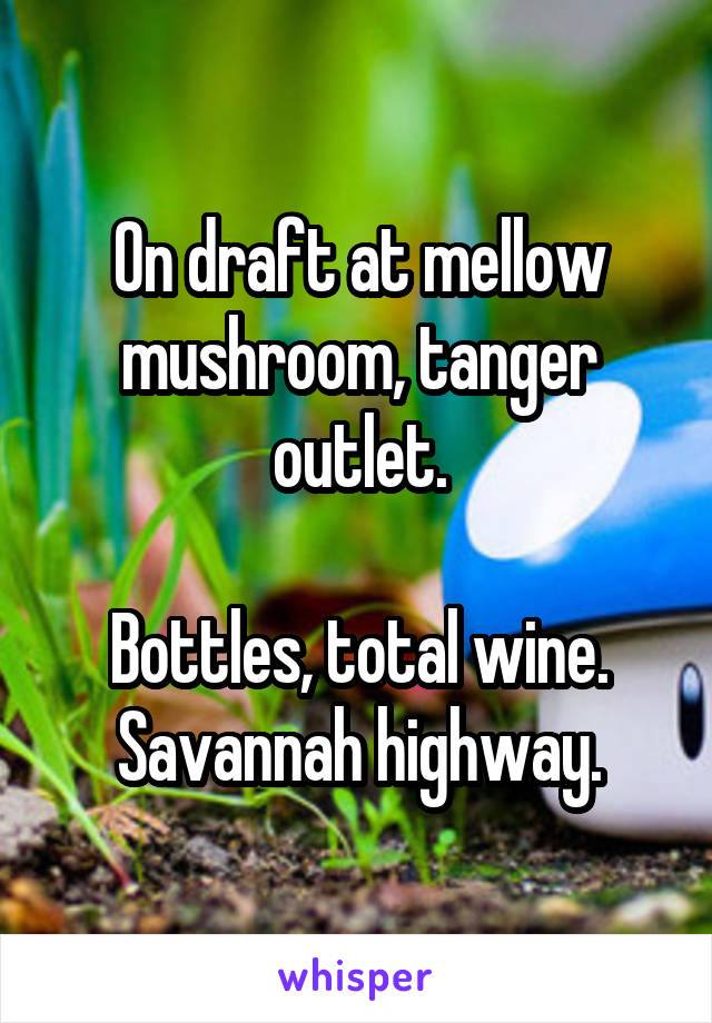 On draft at mellow mushroom, tanger outlet.

Bottles, total wine. Savannah highway.