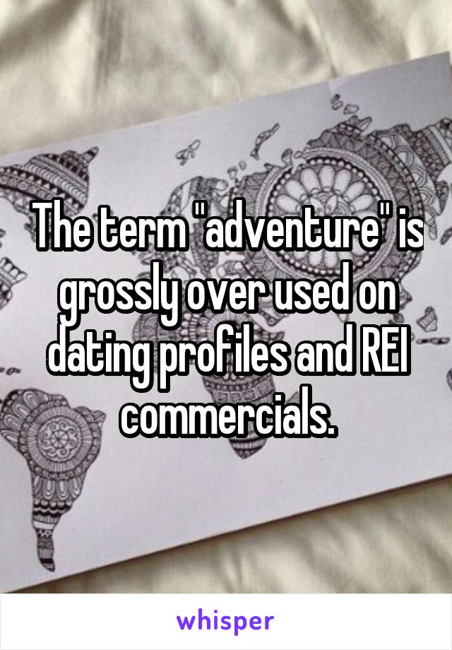 The term "adventure" is grossly over used on dating profiles and REI commercials.