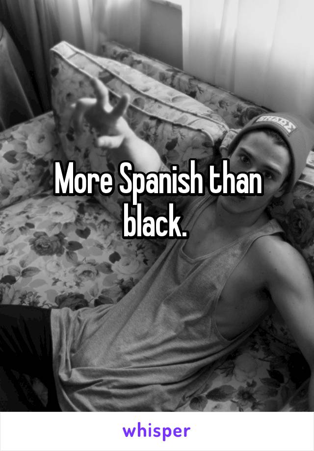 More Spanish than black. 
