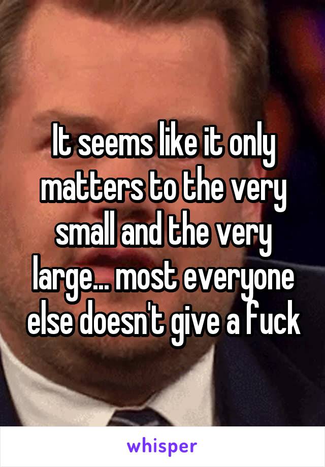 It seems like it only matters to the very small and the very large... most everyone else doesn't give a fuck