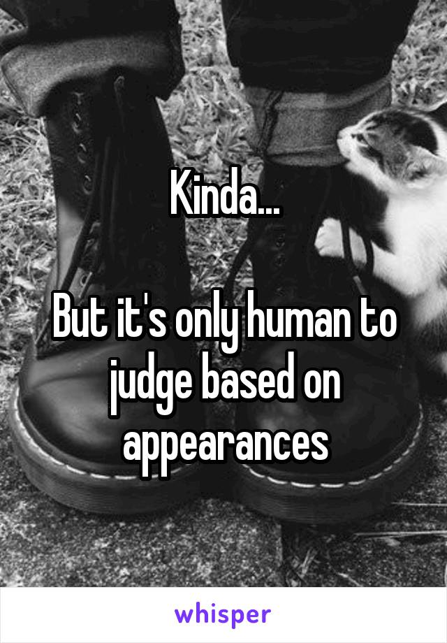 Kinda...

But it's only human to judge based on appearances