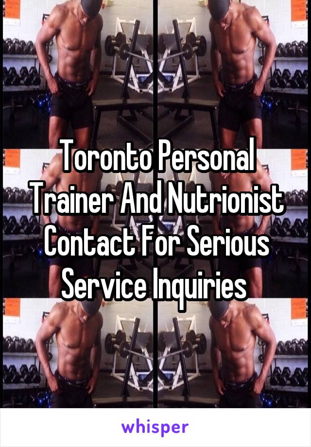 Toronto Personal Trainer And Nutrionist Contact For Serious Service Inquiries 
