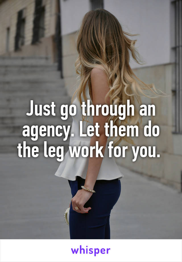 Just go through an agency. Let them do the leg work for you. 