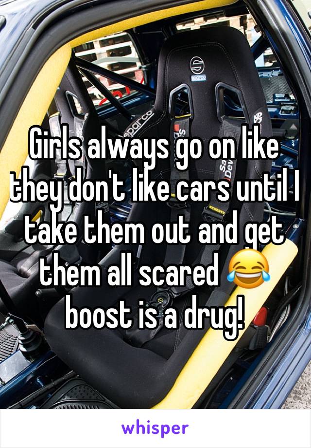 Girls always go on like they don't like cars until I take them out and get them all scared 😂 boost is a drug!