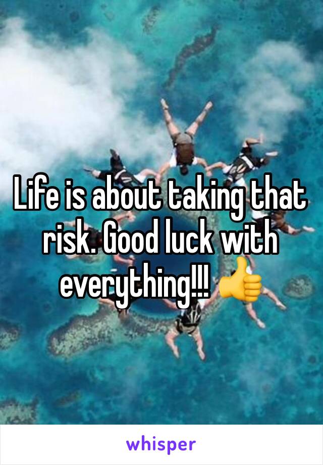 Life is about taking that risk. Good luck with everything!!! 👍