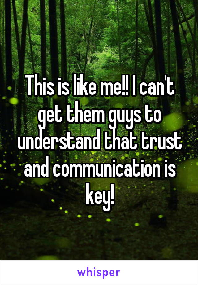This is like me!! I can't get them guys to understand that trust and communication is key!