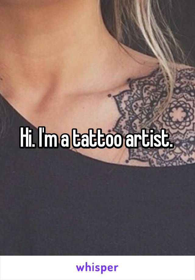 Hi. I'm a tattoo artist. 