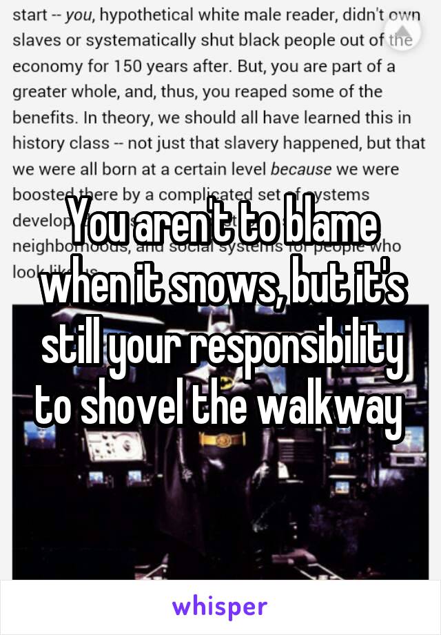 You aren't to blame when it snows, but it's still your responsibility to shovel the walkway 