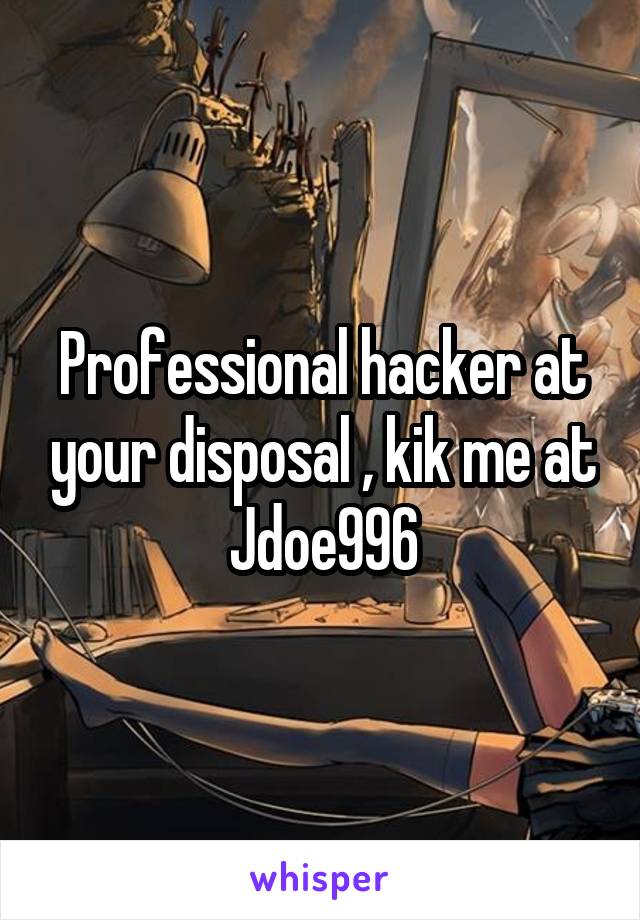 Professional hacker at your disposal , kik me at Jdoe996