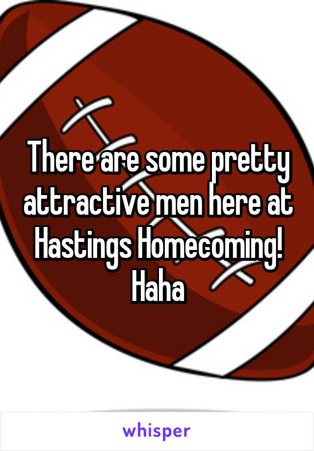 There are some pretty attractive men here at Hastings Homecoming! Haha