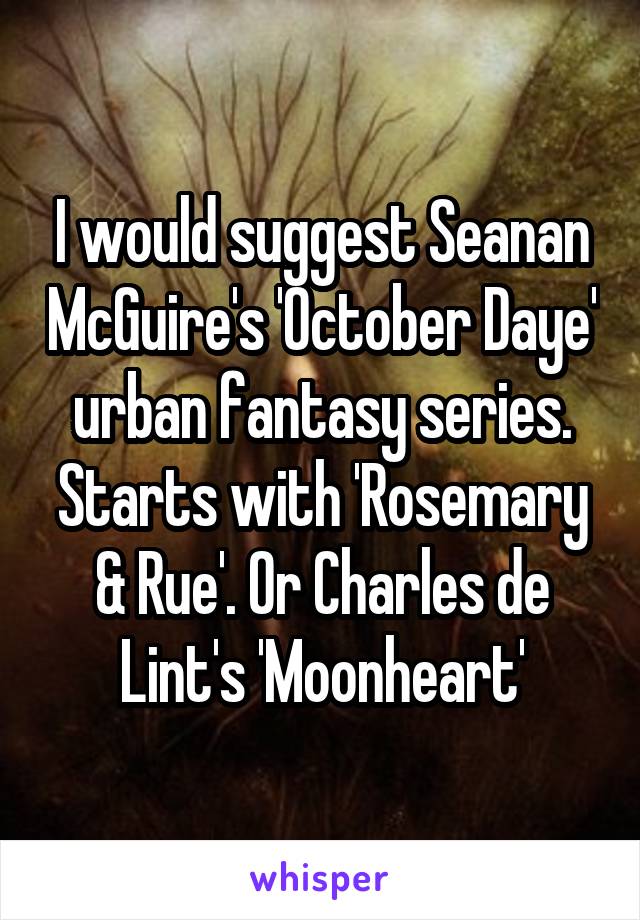 I would suggest Seanan McGuire's 'October Daye' urban fantasy series. Starts with 'Rosemary & Rue'. Or Charles de Lint's 'Moonheart'