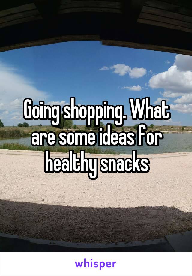 Going shopping. What are some ideas for healthy snacks