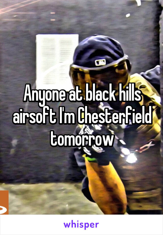 Anyone at black hills airsoft I'm Chesterfield tomorrow