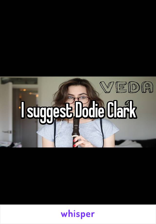 I suggest Dodie Clark