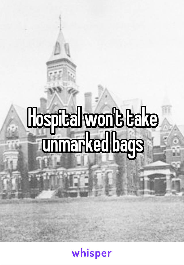 Hospital won't take unmarked bags