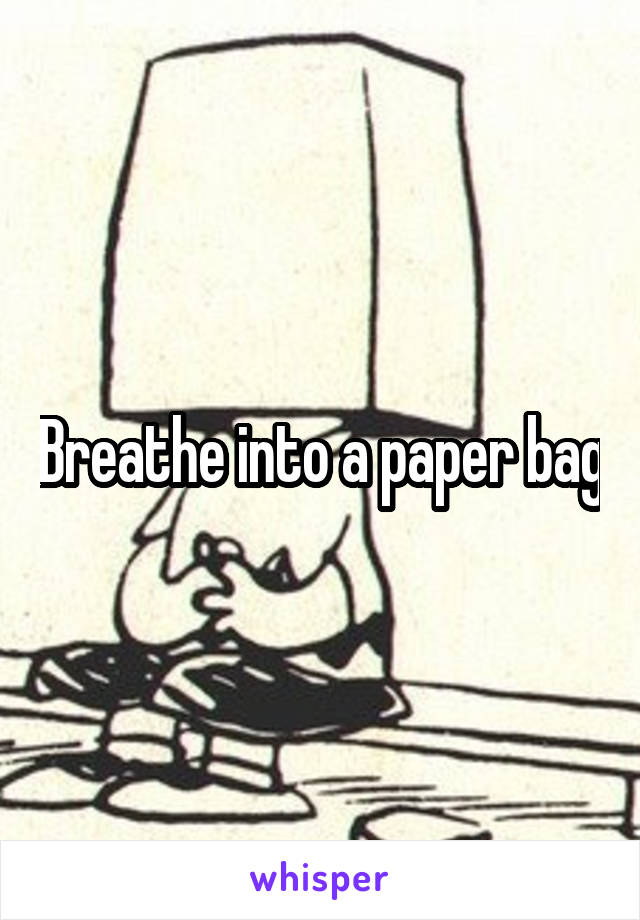 Breathe into a paper bag