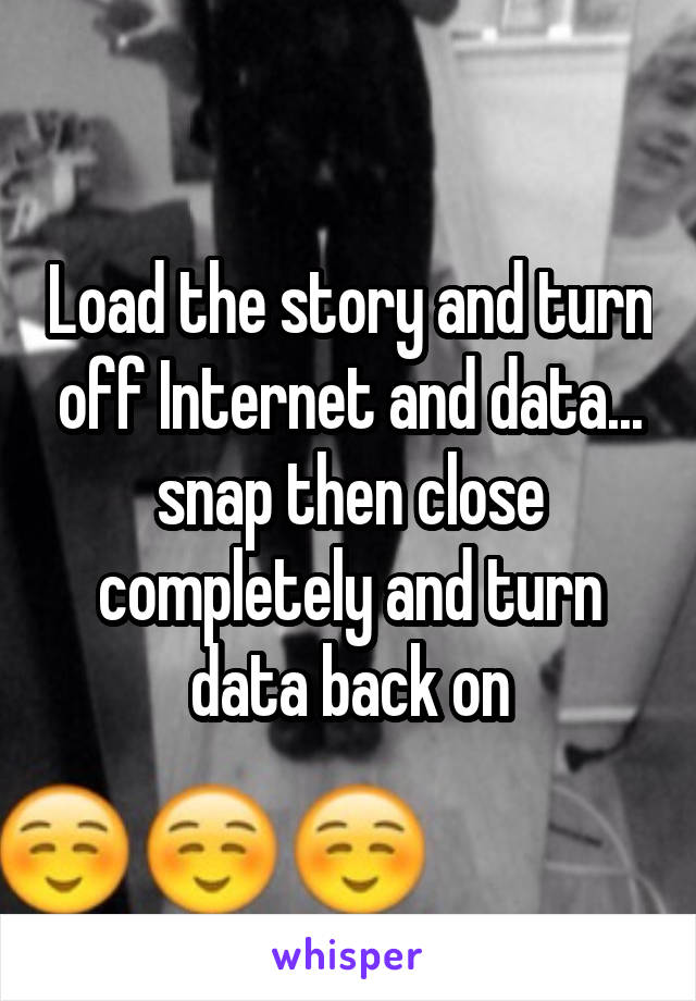 Load the story and turn off Internet and data... snap then close completely and turn data back on