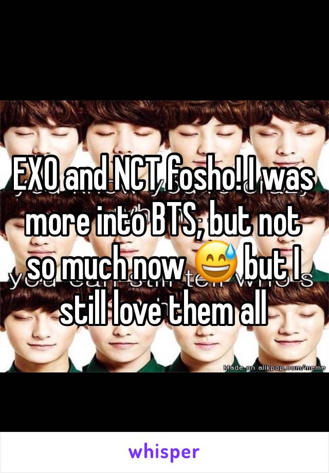 EXO and NCT fosho! I was more into BTS, but not so much now 😅 but I still love them all