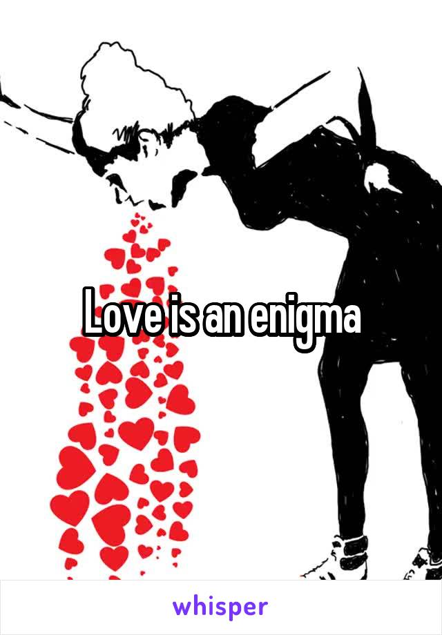 Love is an enigma