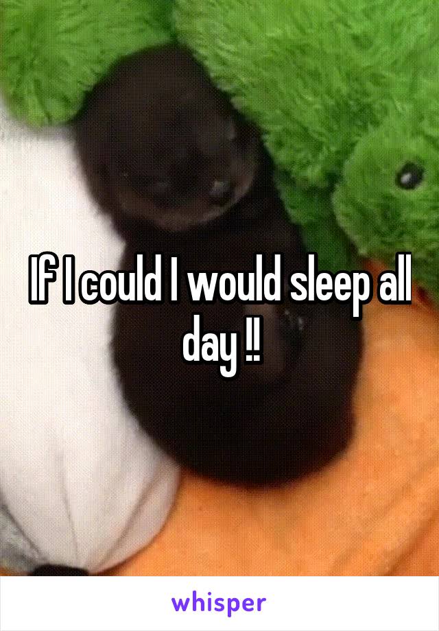 If I could I would sleep all day !!