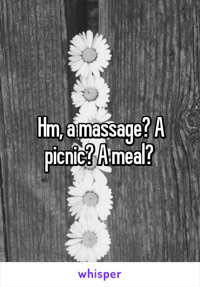 Hm, a massage? A picnic? A meal? 