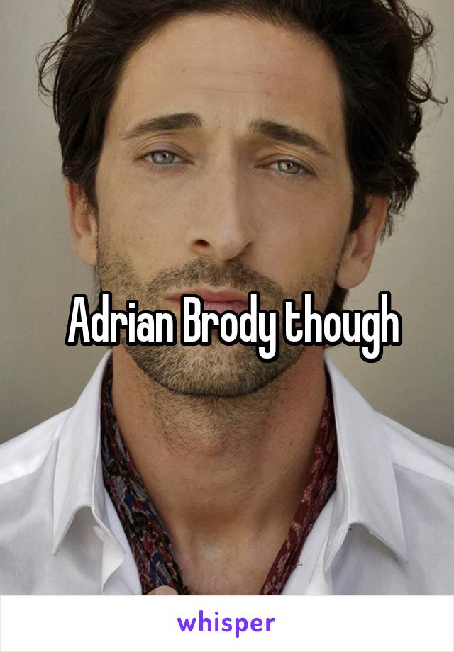  Adrian Brody though