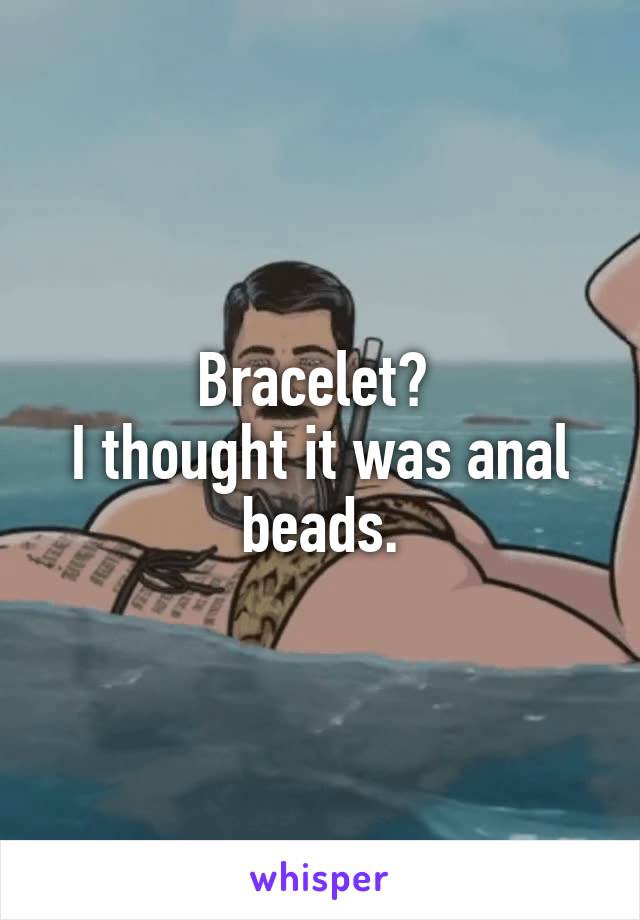 Bracelet? 
I thought it was anal beads.
