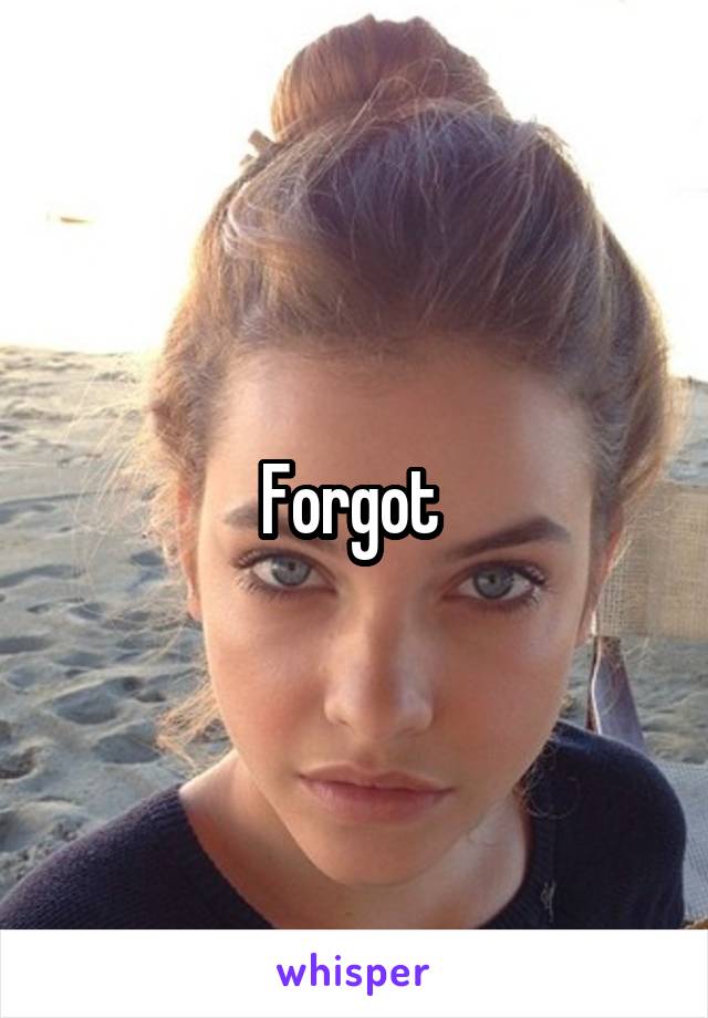 Forgot 