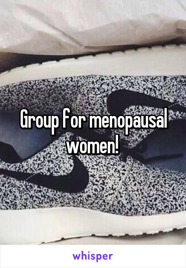 Group for menopausal women! 