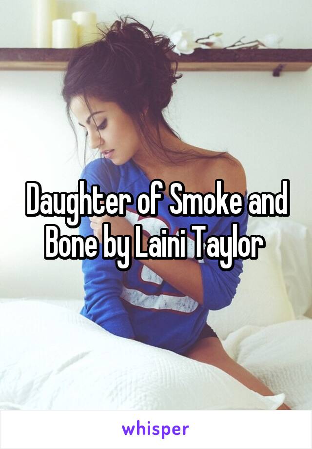 Daughter of Smoke and Bone by Laini Taylor 