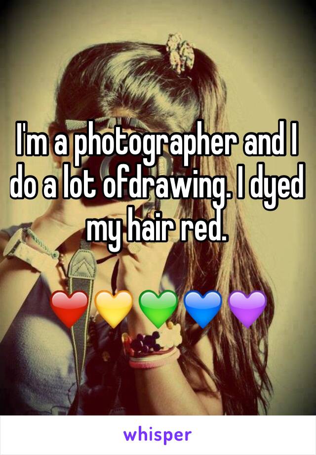 I'm a photographer and I do a lot ofdrawing. I dyed my hair red.

❤️💛💚💙💜