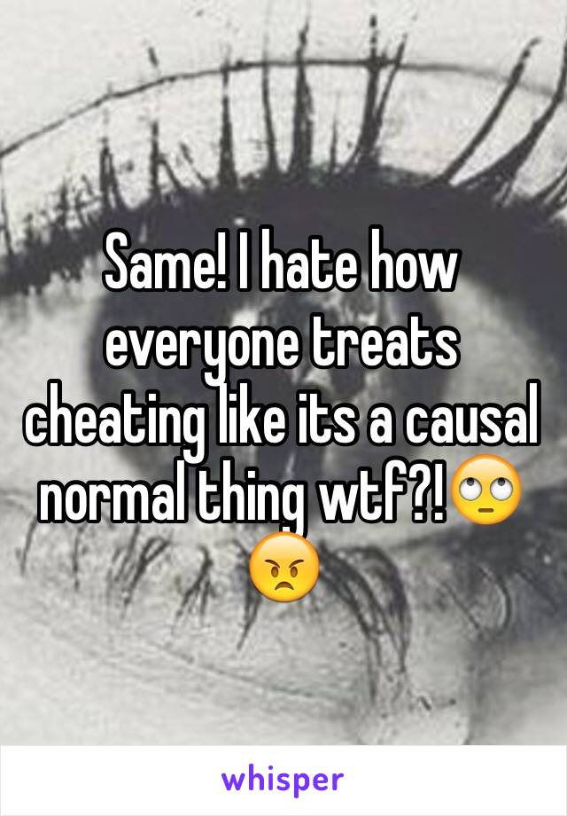 Same! I hate how everyone treats cheating like its a causal normal thing wtf?!🙄😠