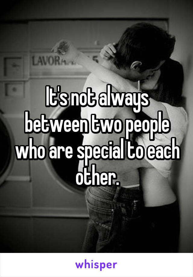 It's not always between two people who are special to each other.