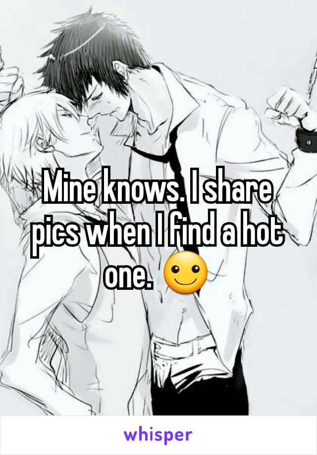 Mine knows. I share pics when I find a hot one. ☺️