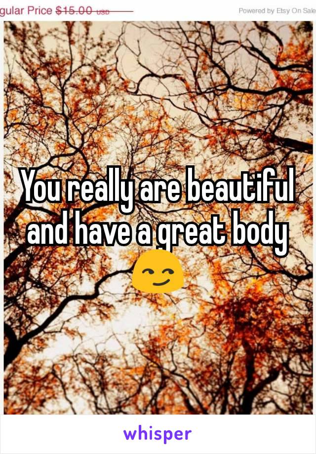 You really are beautiful and have a great body 😏