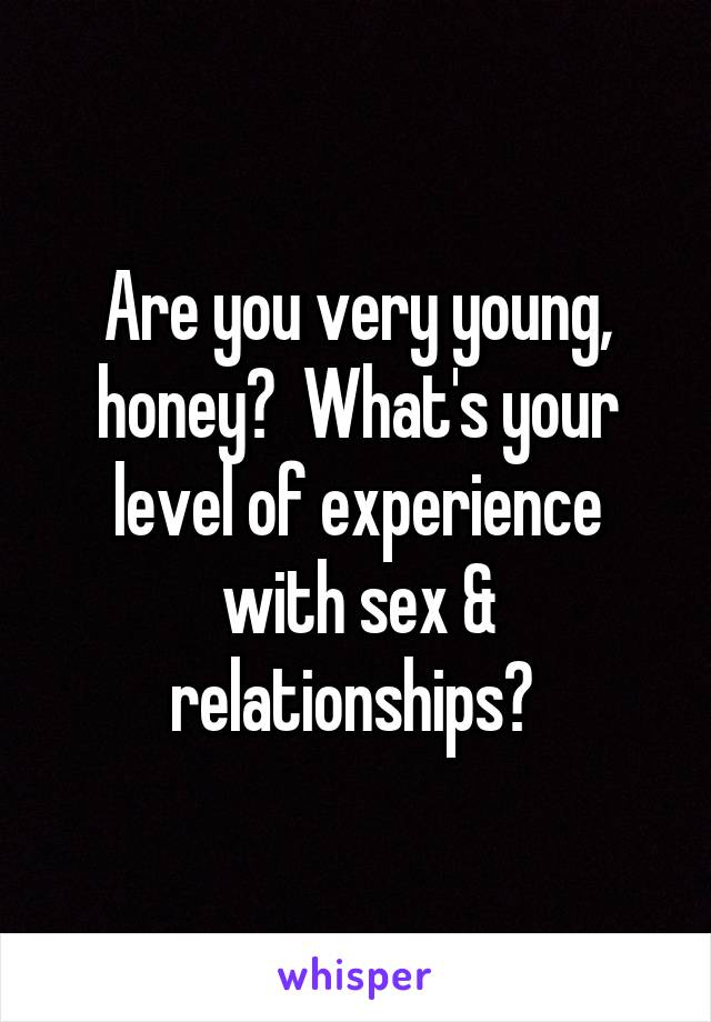 Are you very young, honey?  What's your level of experience with sex & relationships? 