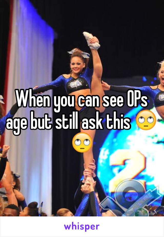 When you can see OPs age but still ask this 🙄🙄