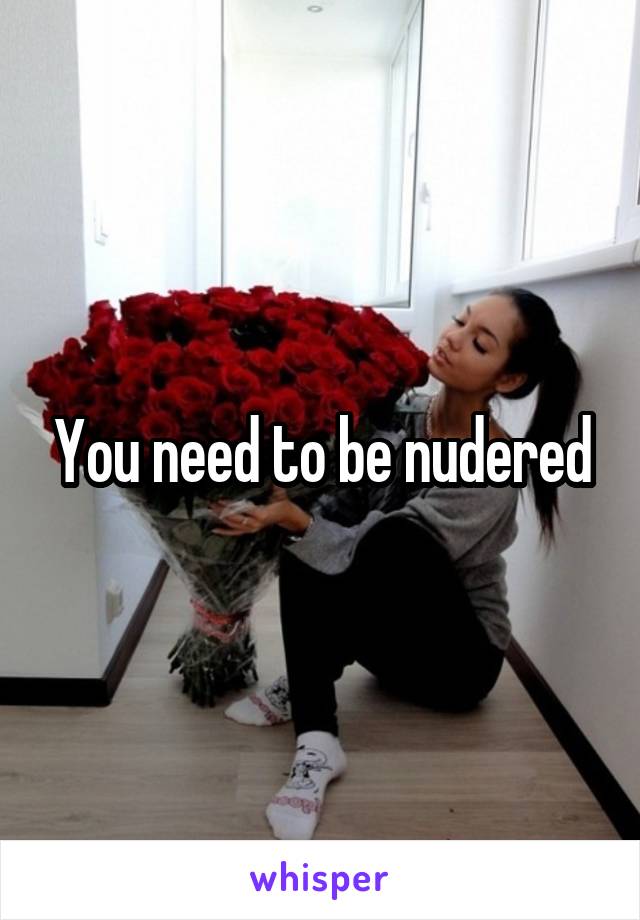 You need to be nudered