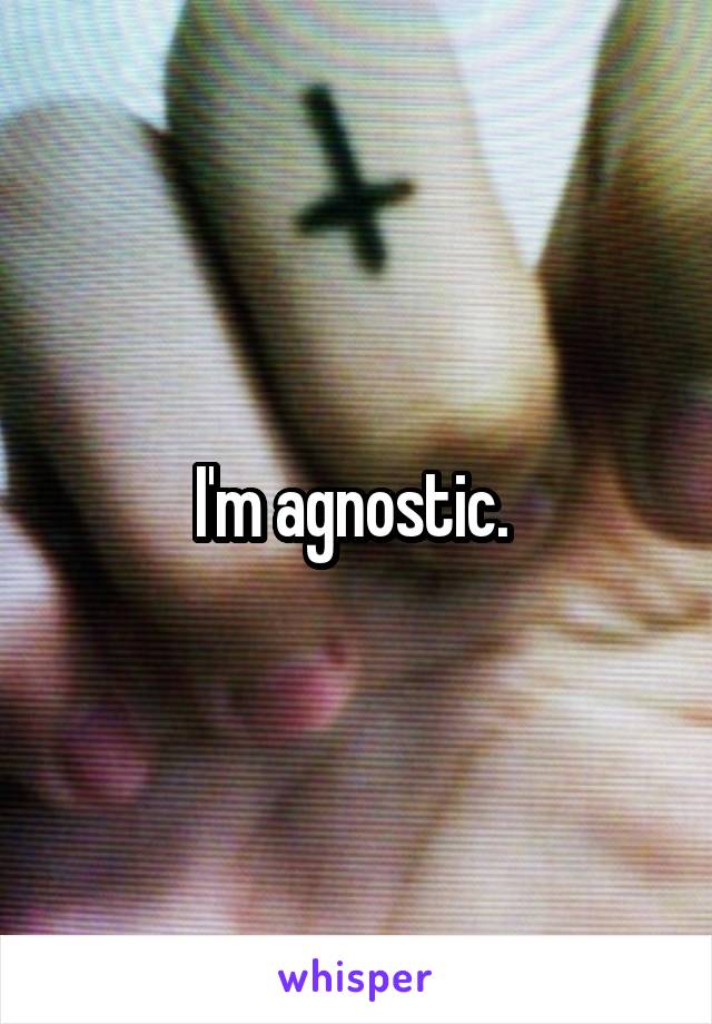 I'm agnostic. 