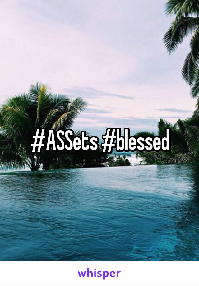 #ASSets #blessed