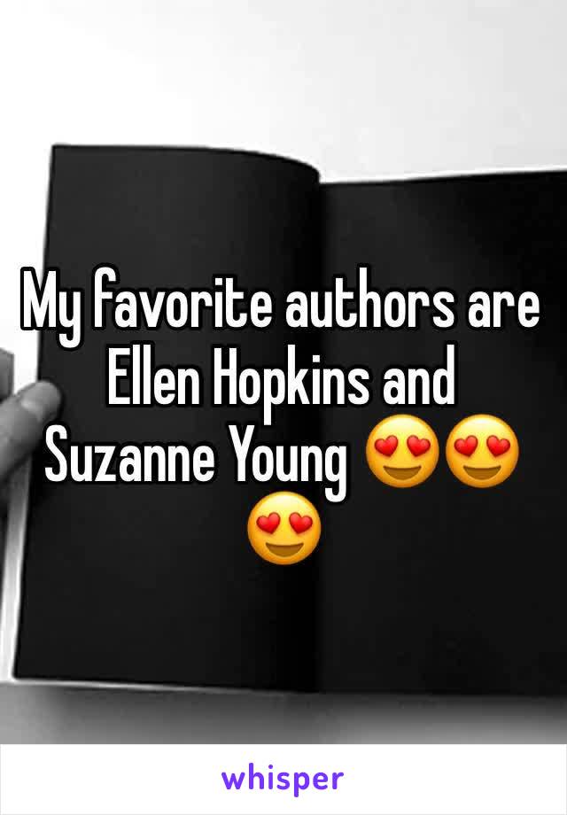 My favorite authors are Ellen Hopkins and Suzanne Young 😍😍😍