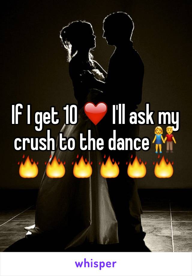 If I get 10 ❤️ I'll ask my crush to the dance👫🔥🔥🔥🔥🔥🔥