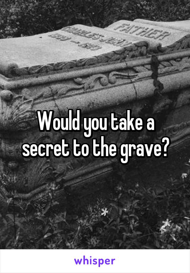 Would you take a secret to the grave?