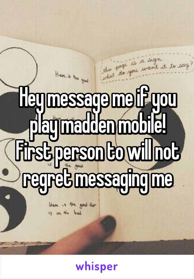 Hey message me if you play madden mobile! First person to will not regret messaging me